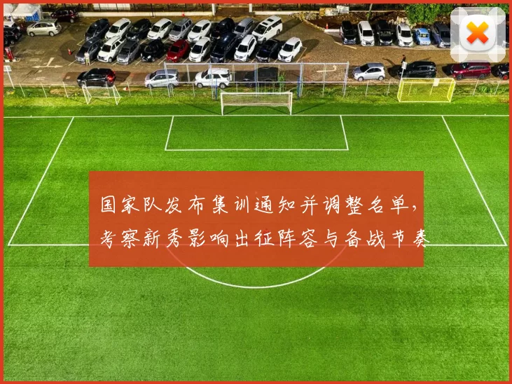 国家队发布集训通知并调整名单,考察新秀影响出征阵容与备战节奏
