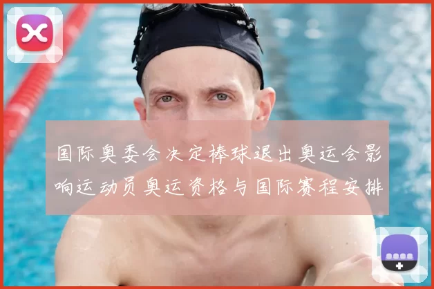 国际奥委会决定棒球退出奥运会影响运动员奥运资格与国际赛程安排